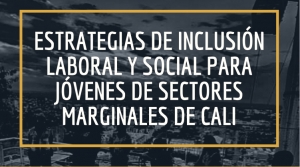 Estrategias de inclusi&oacute;n laboral y social para j&oacute;venes de sectores marginales de Cali