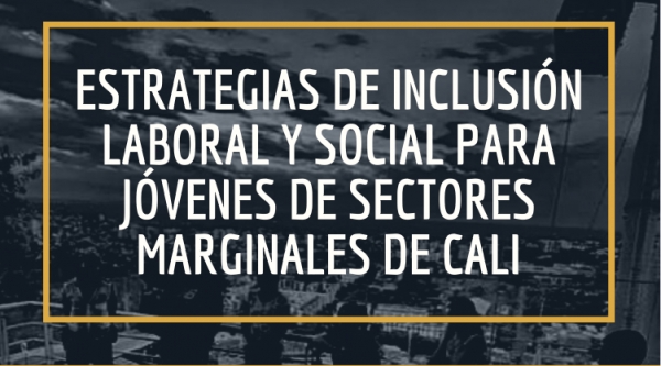 Estrategias de inclusi&oacute;n laboral y social para j&oacute;venes de sectores marginales de Cali